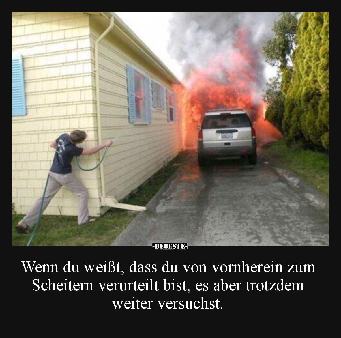 Wenn du weißt, dass du von vornherein zum Scheitern verurteilt bist, es aber trotzdem weiter versuchst.