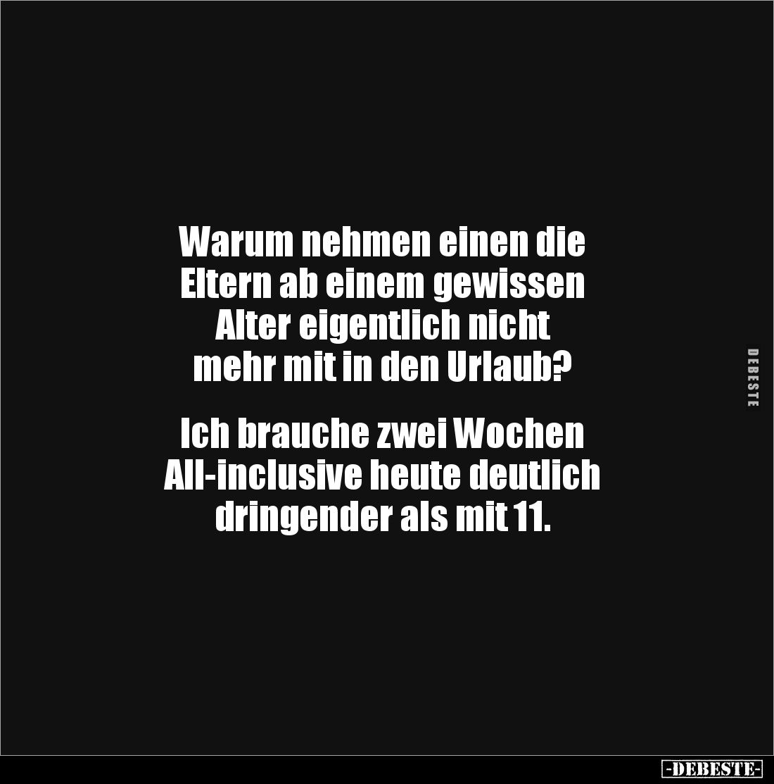 Warum nehmen einen die 
Eltern ab einem gewissen 
Alter eigentlich nicht 
mehr mit in den Urlaub?


Ich brauche zwei Wo...
