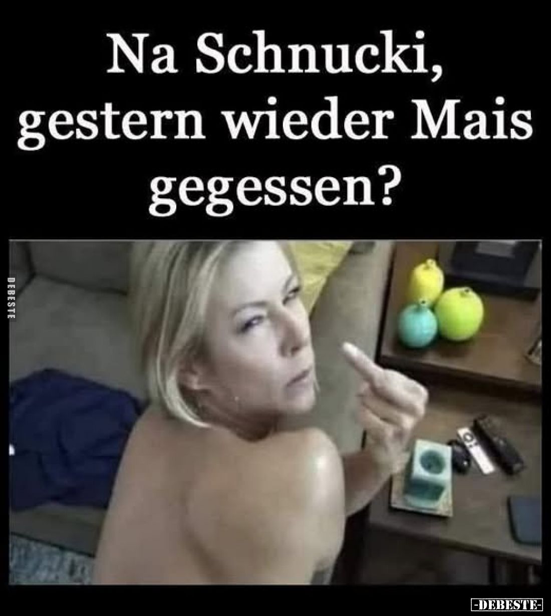 Na Schnucki, gestern wieder Mais gegessen?