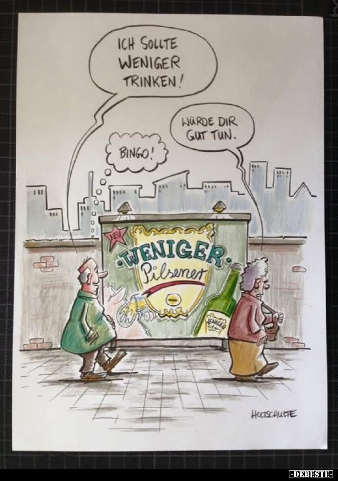 Ich sollte Weniger trinken! -
Würde dir gut tun. -
Bingo!