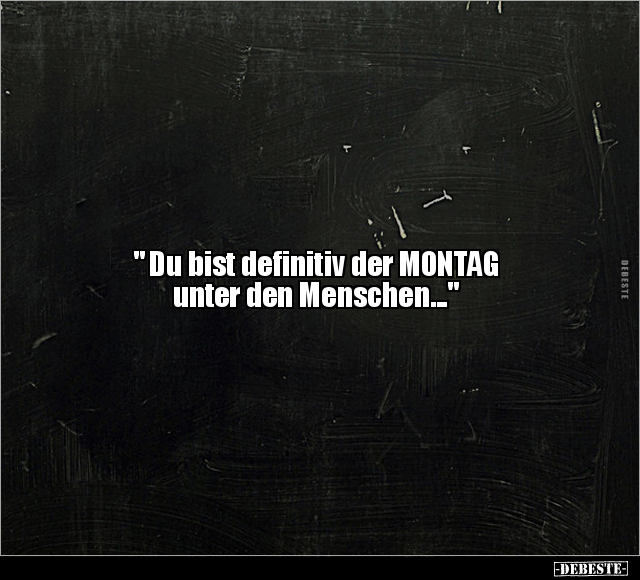 "Du bist definitiv der MONTAG unter den Menschen".. - Lustige Bilder | DEBESTE.de