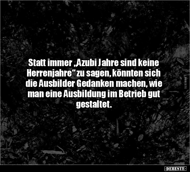 Statt immer "Azubi Jahre sind keine Herrenjahre" zu sagen.. - Lustige Bilder | DEBESTE.de