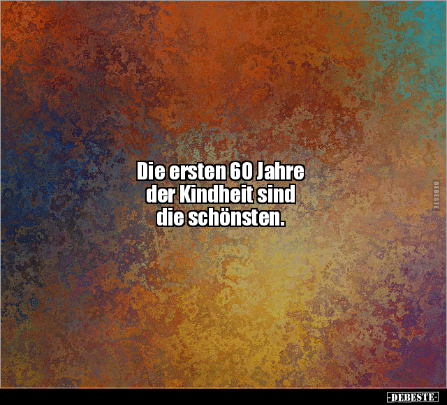 Die ersten 60 Jahre der Kindheit sind die schönsten... - Lustige Bilder | DEBESTE.de