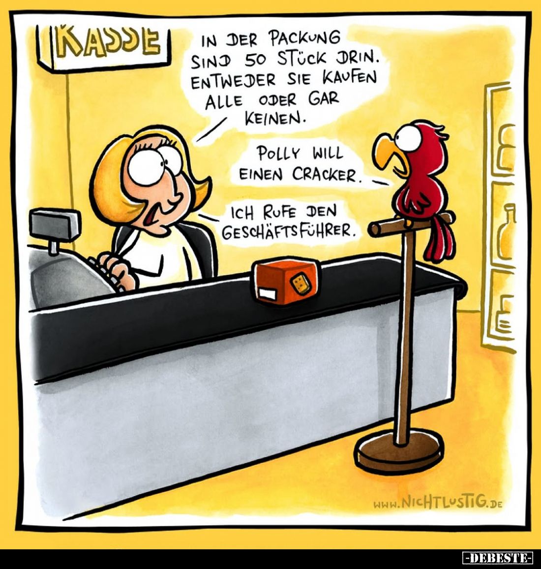 In der Packung sind 50 Stück drin. Entweder sie kaufen alle oder gar keinen. -
Polly will einen Cracker. -
Ich rufe den Ges...