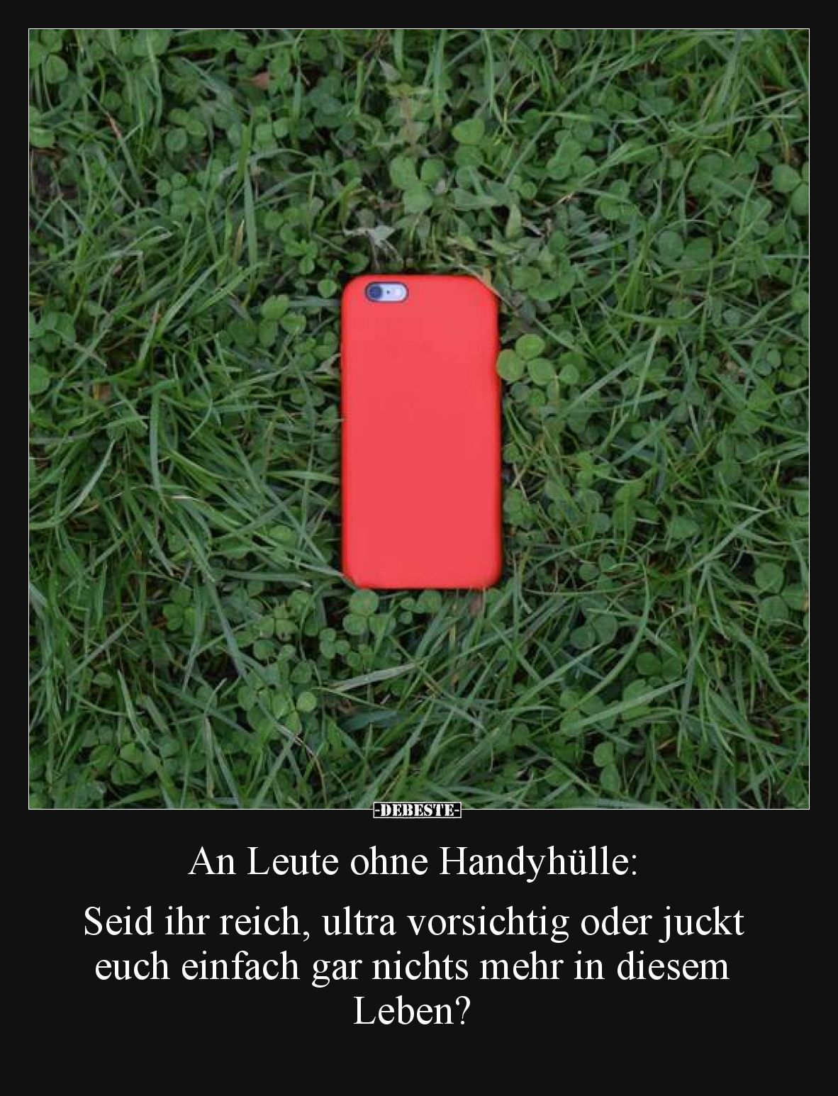 An Leute ohne Handyhülle: Seid ihr reich, ultra vorsichtig oder juckt euch einfach gar nichts mehr in diesem Leben?