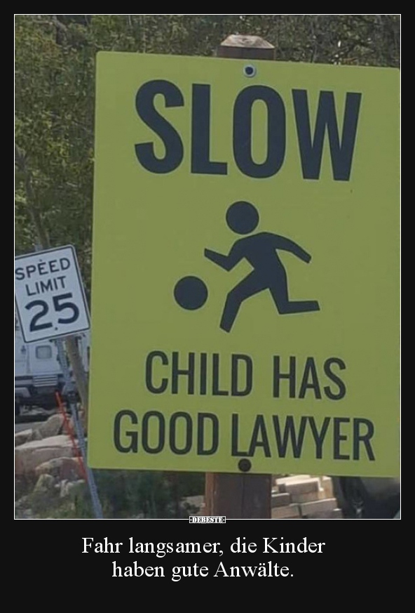 Fahr langsamer, die Kinder haben gute Anwälte...