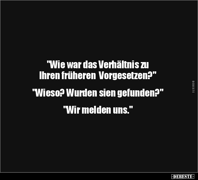 "Wie war das Verhältnis zu Ihren früheren Vorgesetzen?".. - Lustige Bilder | DEBESTE.de