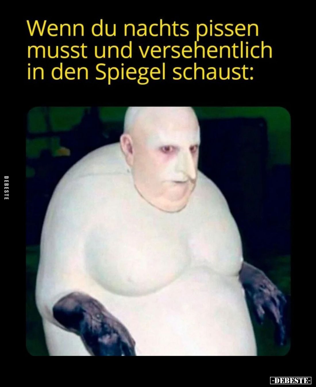 Wenn du nachts pissen musst und versehentlich in den Spiegel schaust: