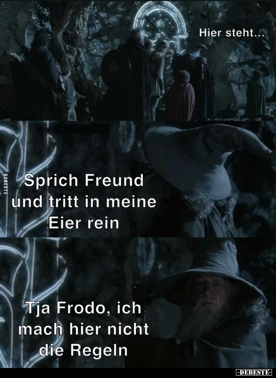 Hier steht...

Sprich Freund und tritt in meine Eier rein.

Tja Frodo, ich mach hier nicht die Regeln.