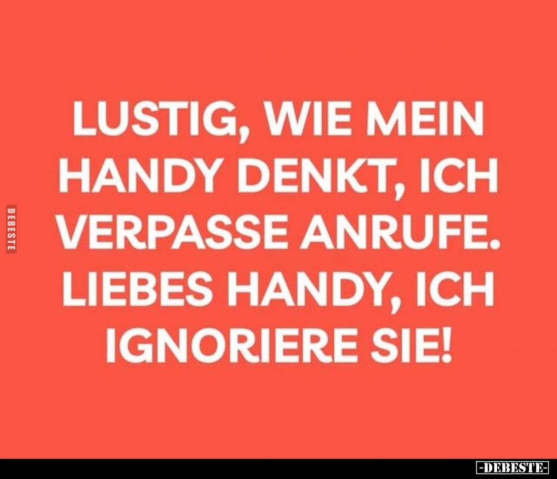 Lustig, wie mein Handy denkt, ich verpasse anrufe. Liebes Handy, ich ignoriere sie!