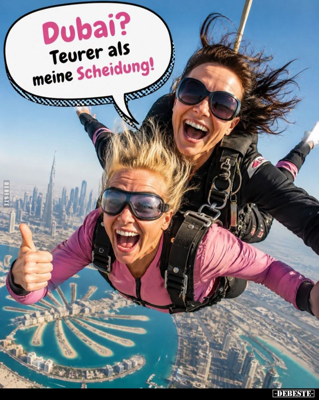 Dubai?
Teurer als meine Scheidung!