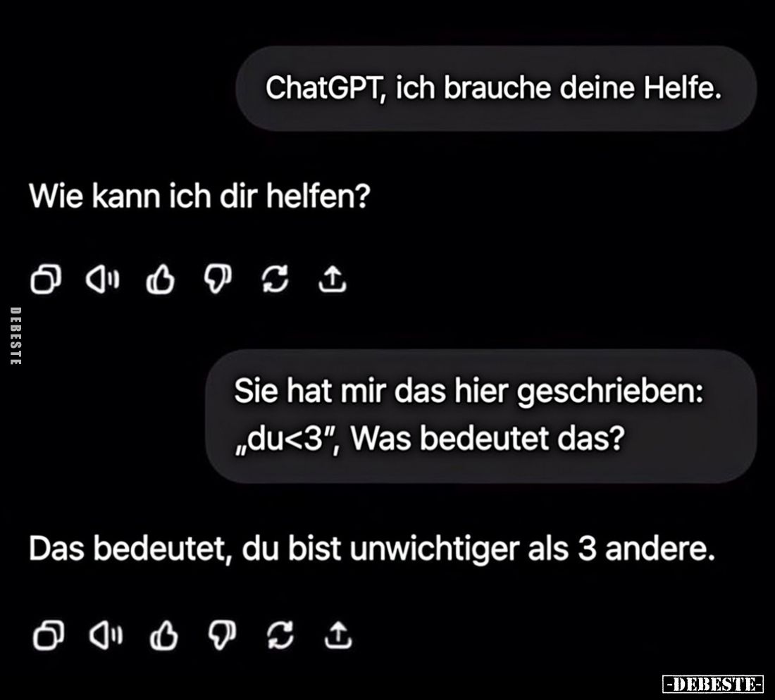 ChatGPT, ich brauche deine Hilfe.
Wie kann ich dir helfen?
Sie hat mir das hier geschrieben: „du<3“. Was bedeutet das?
...
