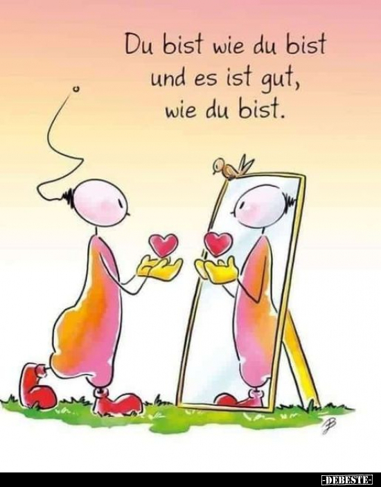 Du bist wie du bist und es ist gut, wie du bist... - Lustige Bilder | DEBESTE.de