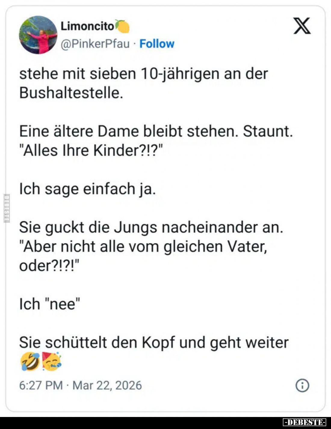 stehe mit sieben 10-jährigen an der Bushaltestelle.
Eine ältere Dame bleibt stehen. Staunt. "Alles Ihre Kinder?!?"...