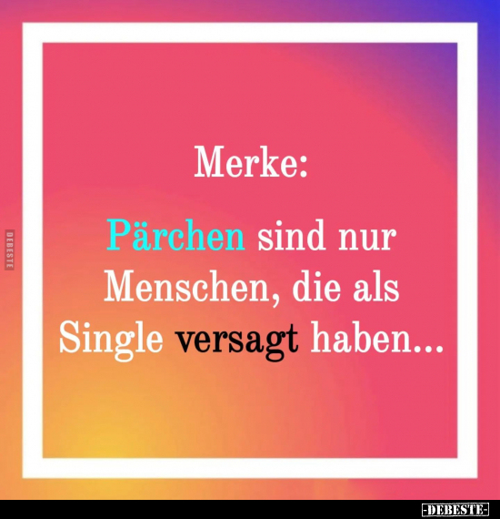 Merke: Pärchen sind nur Menschen, die als Single versagt.. - Lustige Bilder | DEBESTE.de