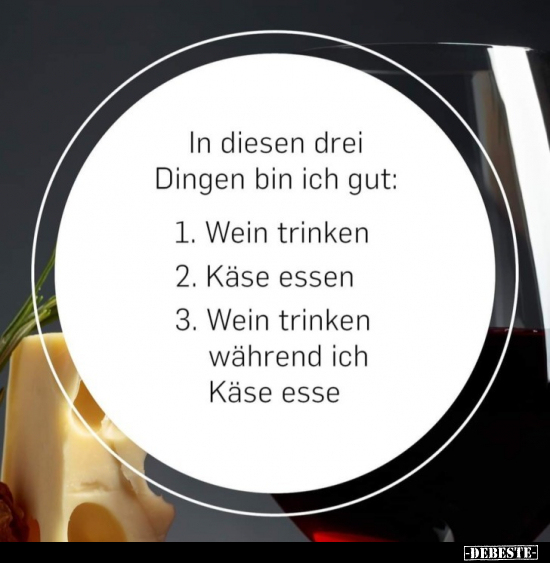 In diesen drei Dingen bin ich gut: 1. Wein trinken 2. Käse.. - Lustige Bilder | DEBESTE.de