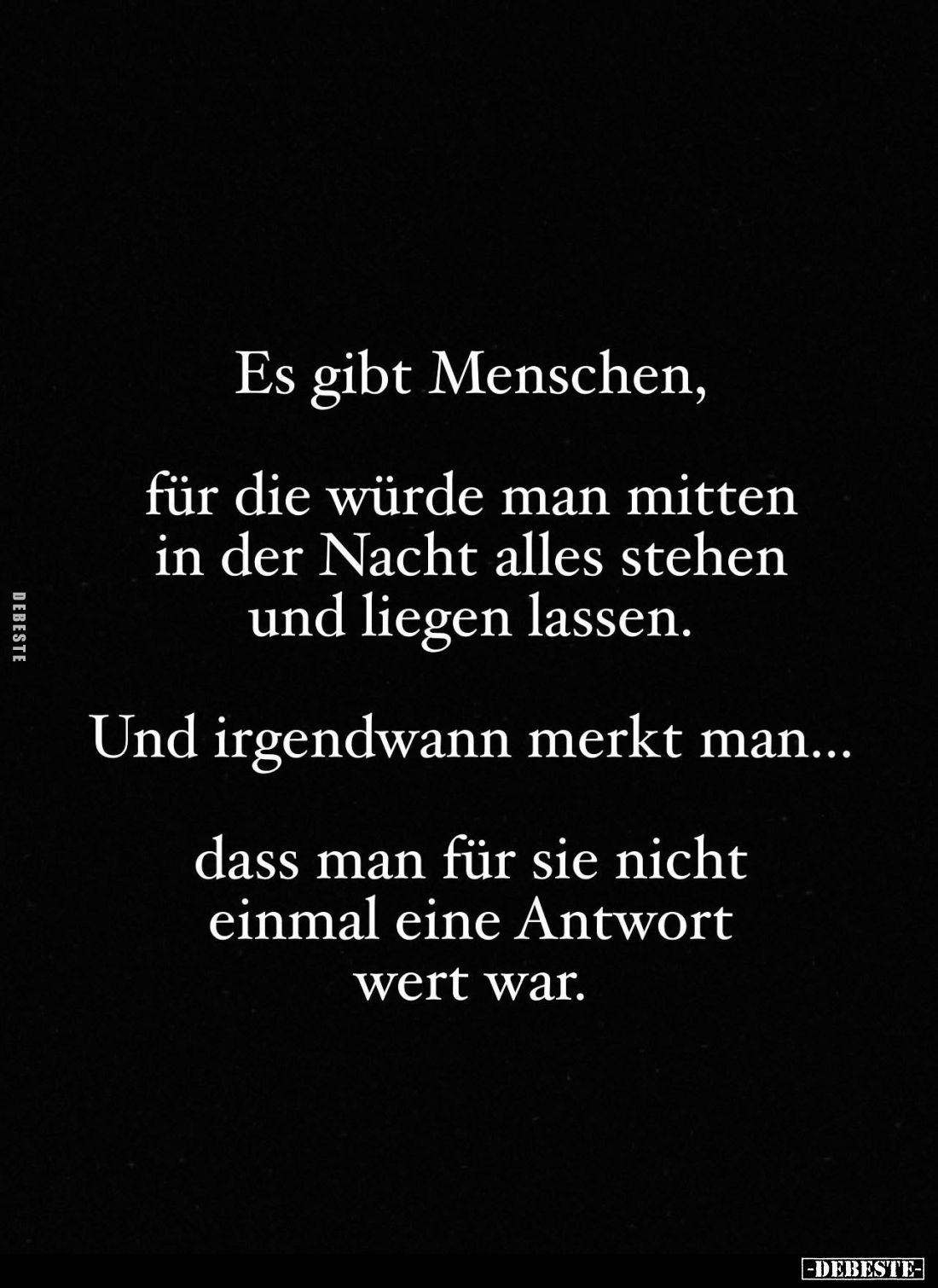 Es gibt Menschen,
für die würde man mitten in der Nacht alles stehen und liegen lassen.
Und irgendwann merkt man...
dass m...