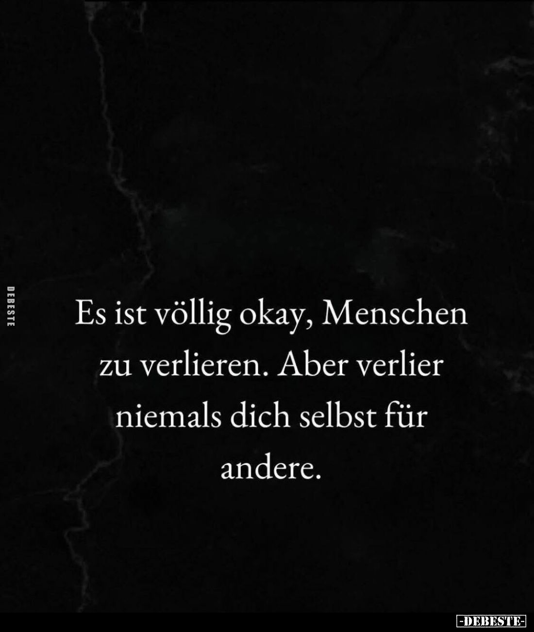Es ist völlig okay, Menschen zu verlieren. Aber verlier niemals dich selbst für andere.
