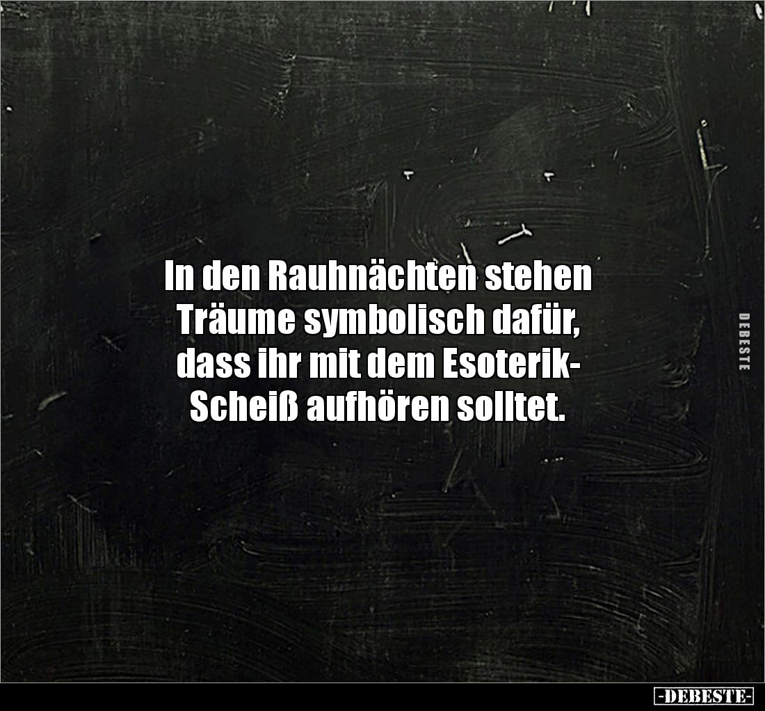 In den Rauhnächten stehen 
Träume symbolisch dafür, 
dass ihr mit dem Esoterik-
Scheiß aufhören solltet.