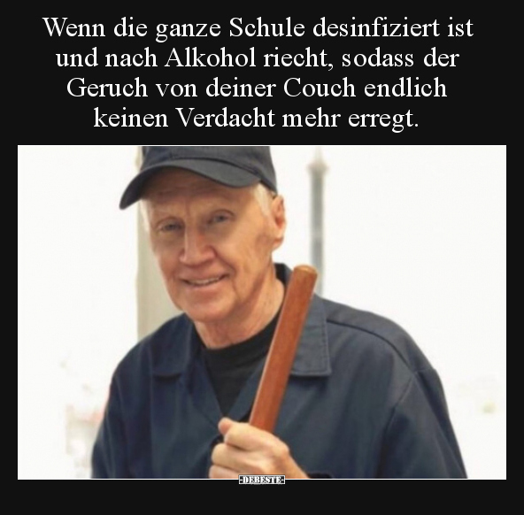 Wenn die ganze Schule desinfiziert ist und nach Alkohol..
