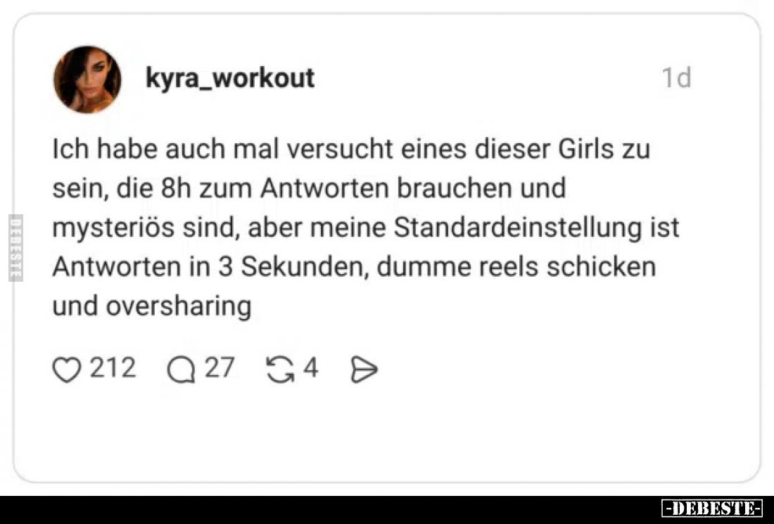 Ich habe auch mal versucht eines dieser Girls zu sein, die 8h zum Antworten brauchen und mysteriös sind, aber meine Standarde...