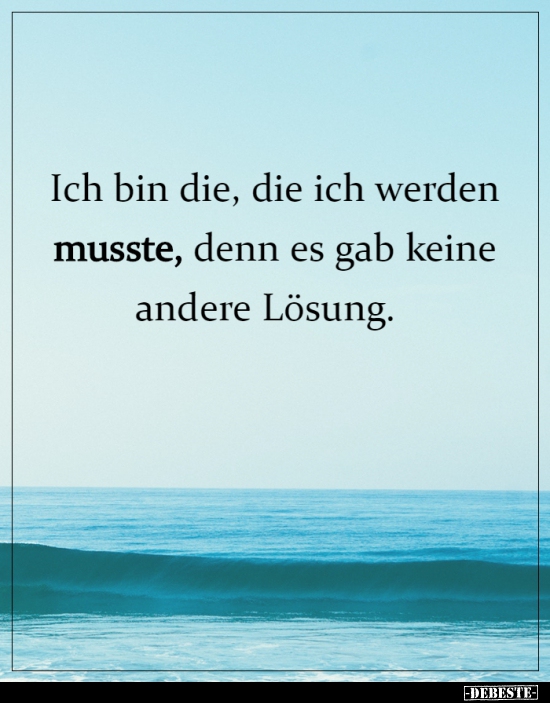 Ich bin die, die ich werden musste, denn es gab keine..