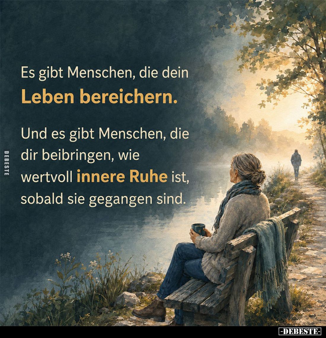 Es gibt Menschen, die dein Leben bereichern.
Und es gibt Menschen, die dir beibringen, wie wertvoll innere Ruhe ist, sobald ...