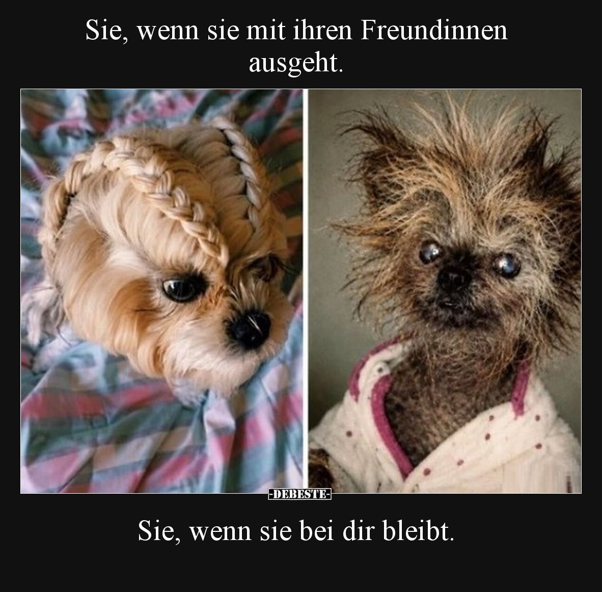 Sie, wenn sie mit ihren Freundinnen ausgeht.

Sie, wenn sie bei dir bleibt.
