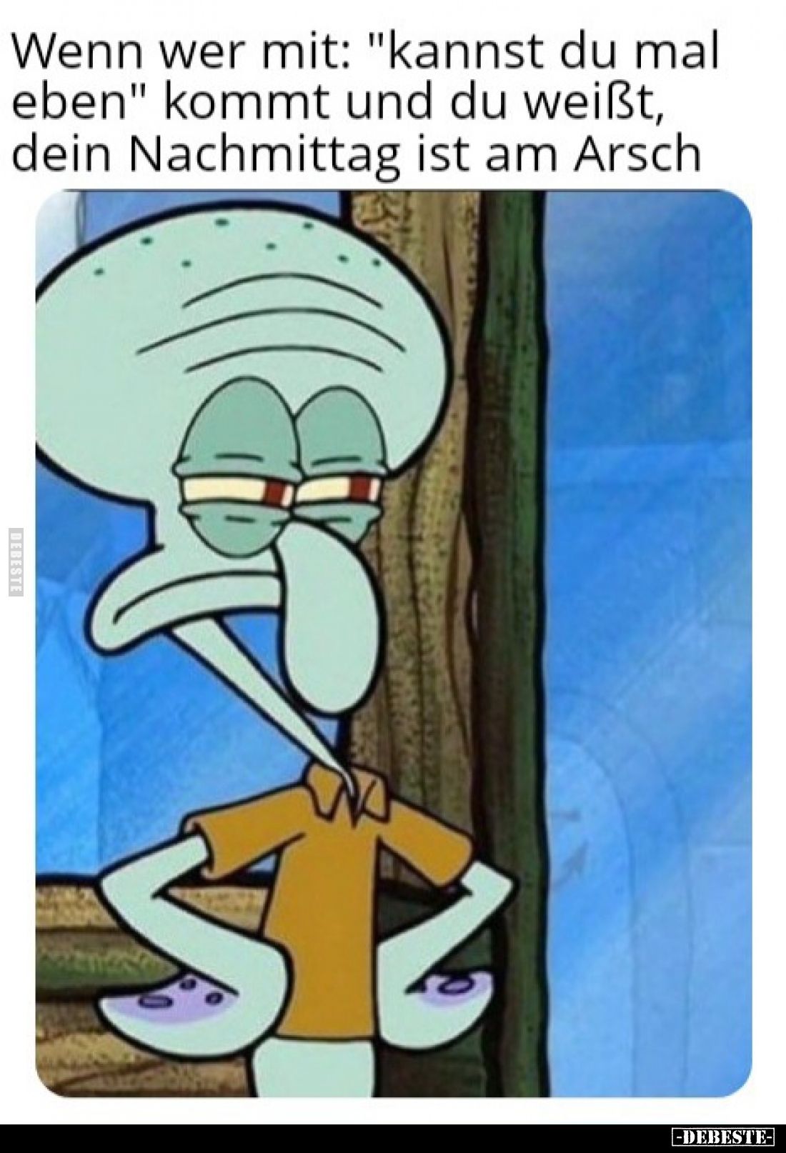 Wenn wer mit: "kannst du mal eben" kommt und du weißt, dein Nachmittag ist am Arsch