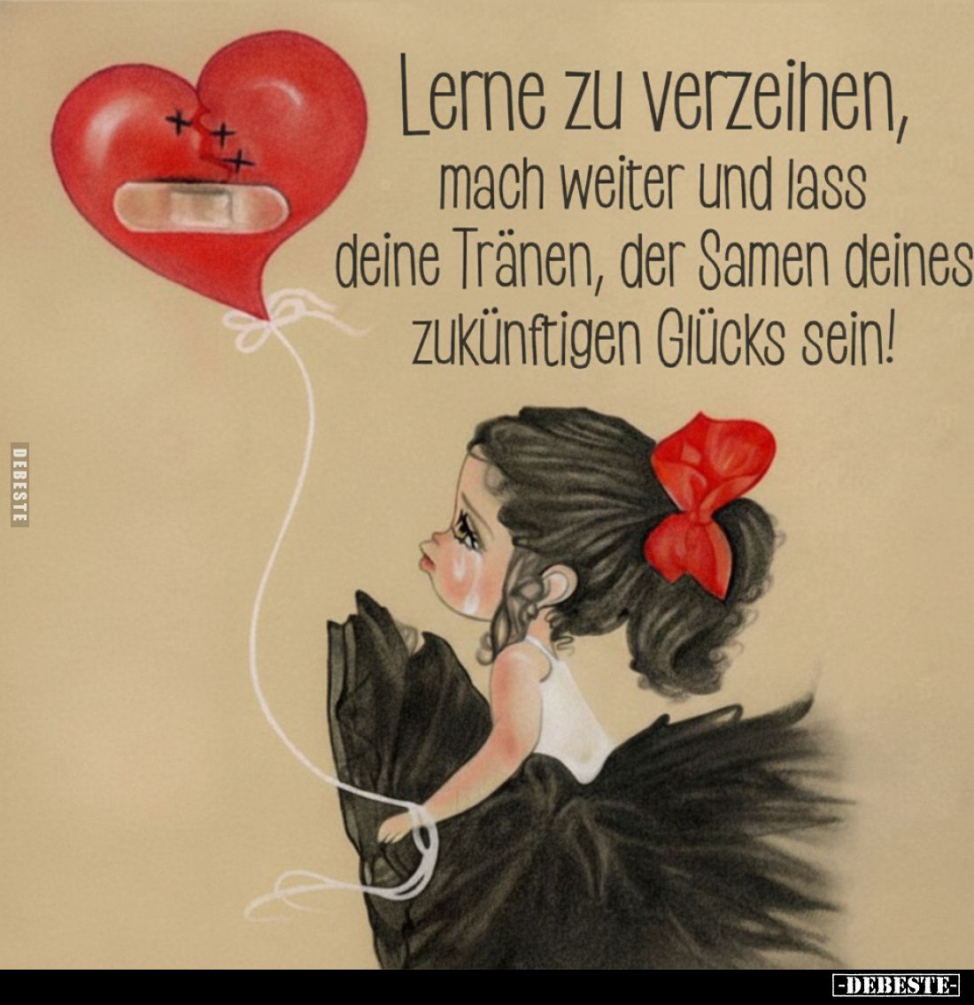 Lerne zu verzeihen, mach weiter und lass deine Tränen, der Samen deines zukünftigen Glücks sein!