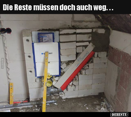 Die Reste müssen doch auch weg...