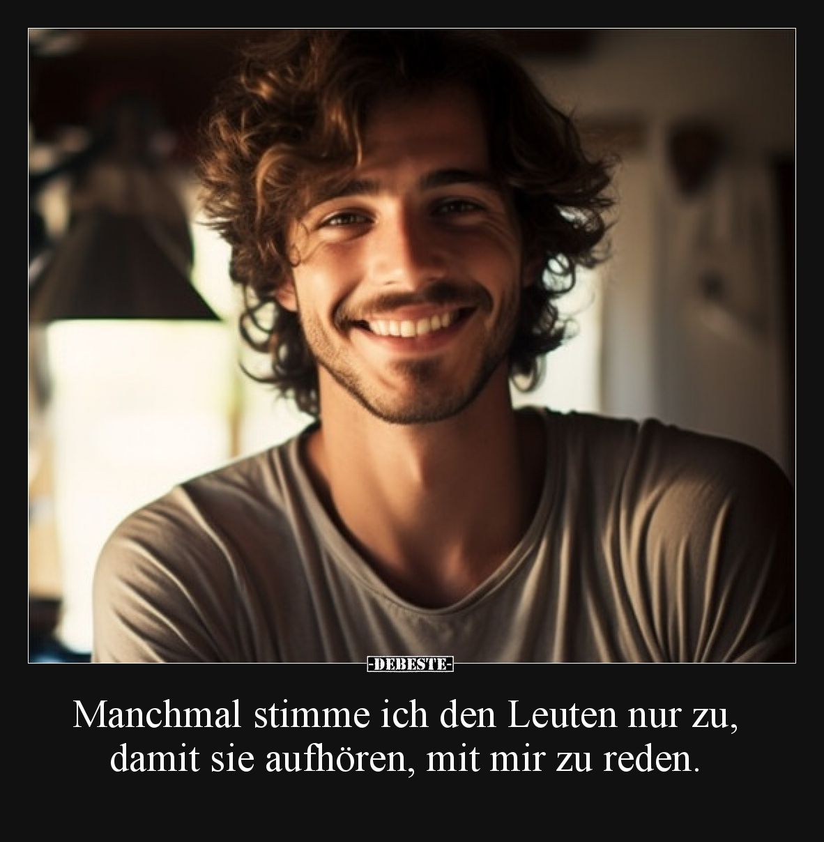 Manchmal stimme ich den Leuten nur zu, damit sie aufhören, mit mir zu reden.