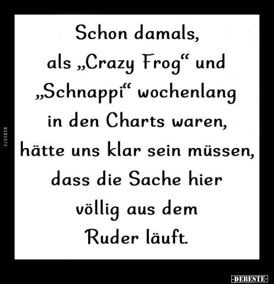 Schon damals, als "Crazy Frog" und "Schnappi" wochenlang in.. - Lustige Bilder | DEBESTE.de