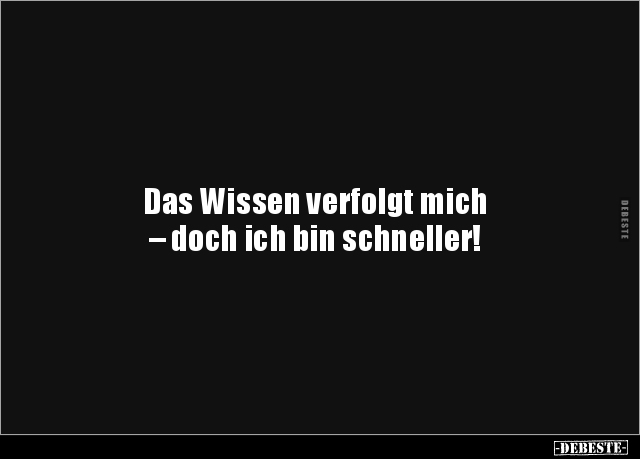 Das Wissen verfolgt mich – doch ich bin schneller!.. - Lustige Bilder | DEBESTE.de