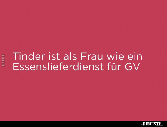 Tinder ist als Frau wie ein Essenslieferdienst für GV.. - Lustige Bilder | DEBESTE.de