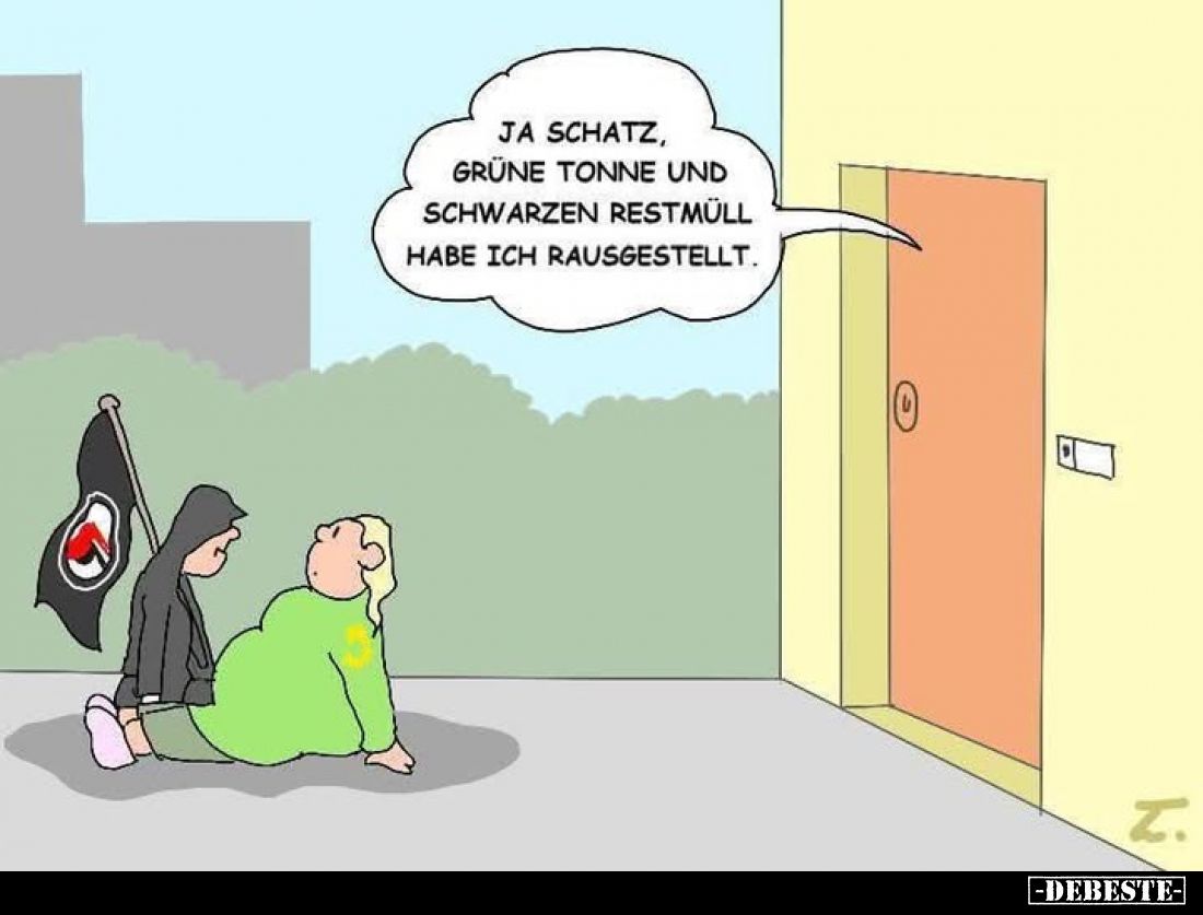 Ja Schatz, grüne Tonne und schwarzen Restmüll habe ich rausgestellt.