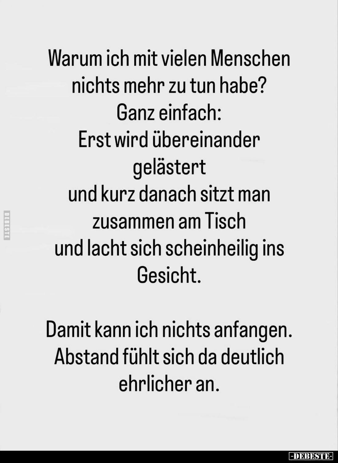 Warum ich mit vielen Menschen nichts mehr zu tun habe?
Ganz einfach: Erst wird übereinander gelästert und kurz danach sitzt ...