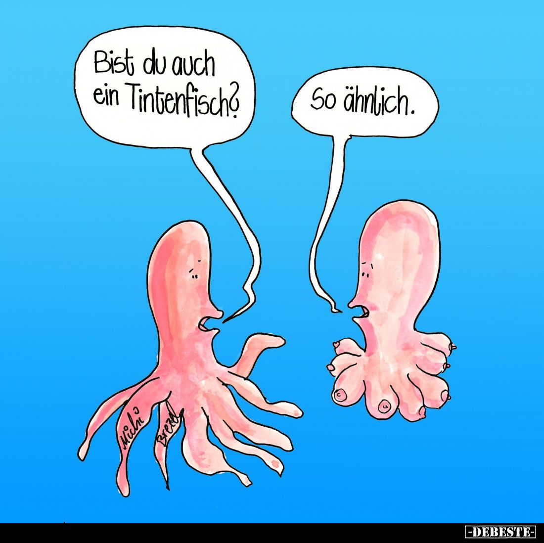 Bist du auch ein Tintenfisch? -
So ähnlich.