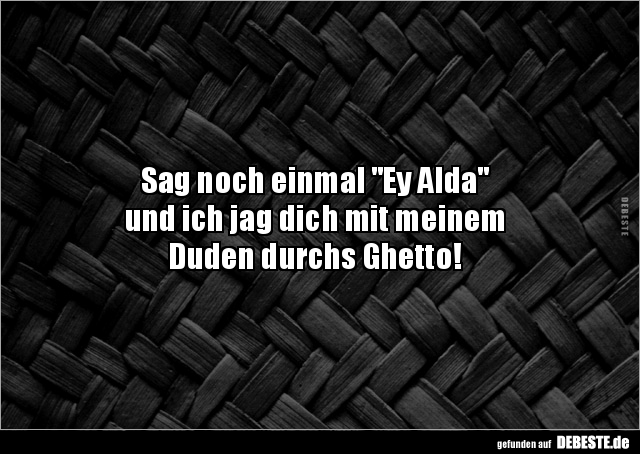 Sag noch einmal "Ey Alda"  und ich jag dich mit meinem.. - Lustige Bilder | DEBESTE.de