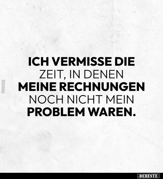 Ich vermisse die Zeit, in denen meine Rechnungen.. - Lustige Bilder | DEBESTE.de