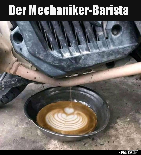 Der Mechaniker-Barista.. - Lustige Bilder | DEBESTE.de