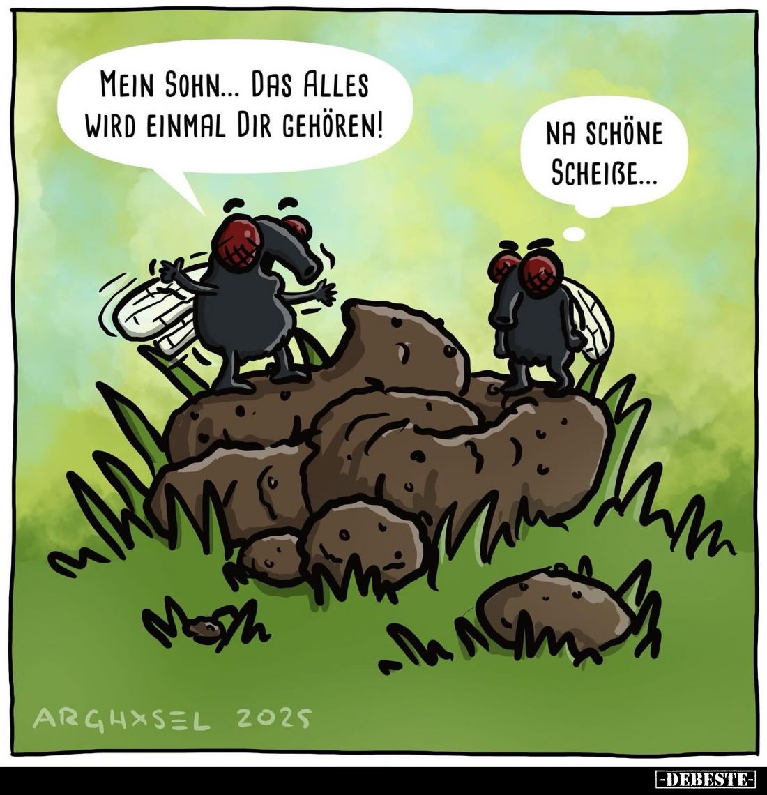 Mein Sohn... Das alles wird einmal dir gehören! -
Na schöne Scheiße...