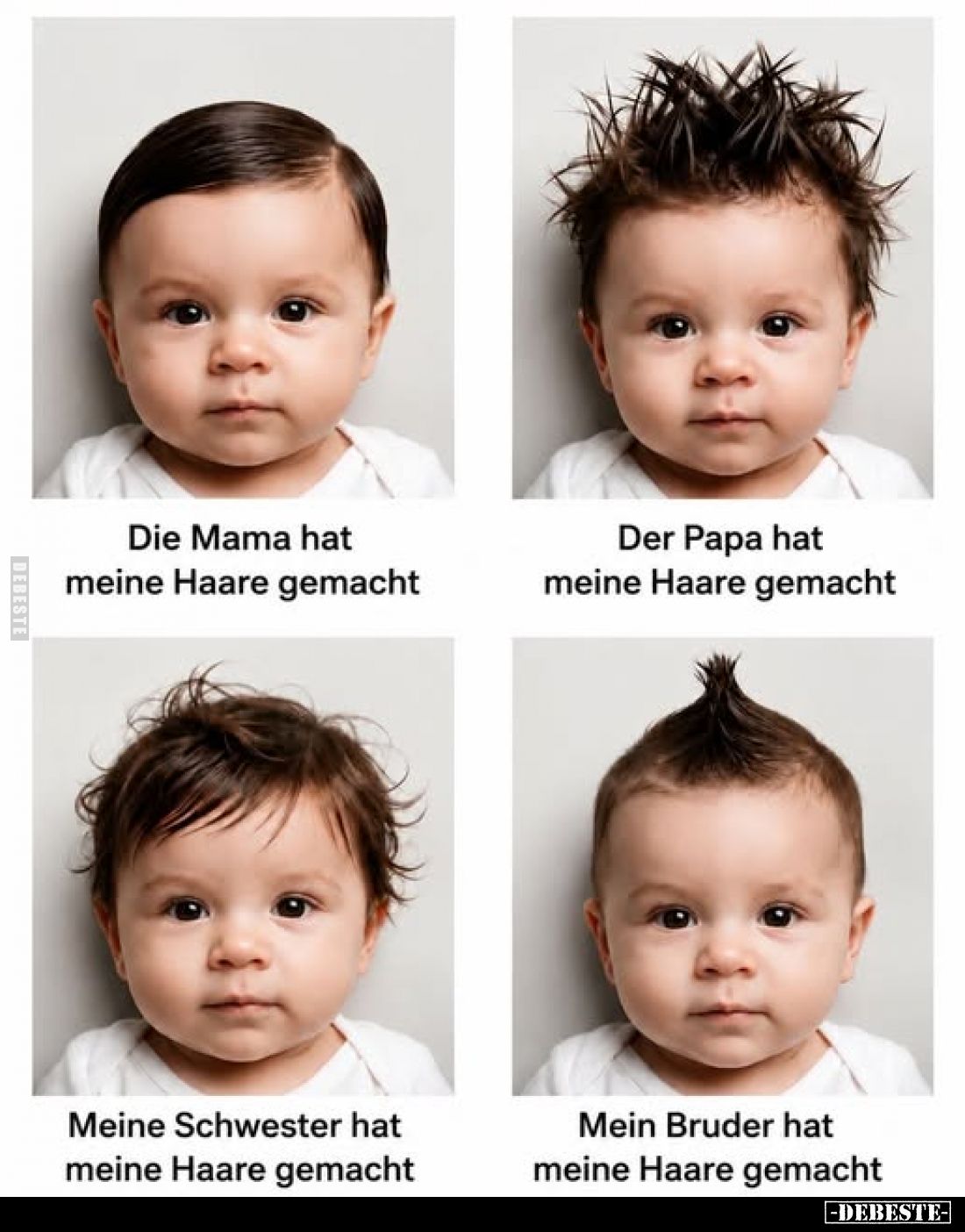 Die Mama hat meine Haare gemacht
-
Der Papa hat meine Haare gemacht
-
Meine Schwester hat meine Haare gemacht
-
Mein Br...