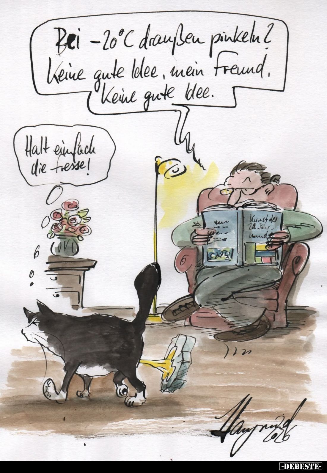 Bei -20°C draußen pinkeln? Keine gute Idee, mein freund, keine gute Idee. -
Halt einfach die fresse!