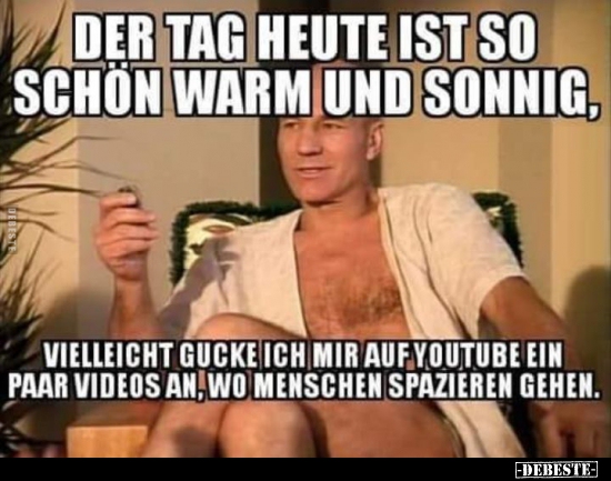 Der Tag heute ist so schön warm und sonnig..