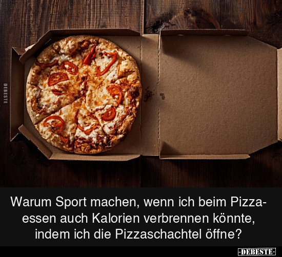 Warum Sport machen, wenn ich beim Pizzaessen auch Kalorien.. - Lustige Bilder | DEBESTE.de