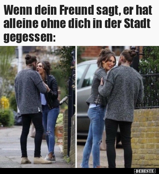 Wenn dein Freund sagt, er hat alleine ohne dich in der..