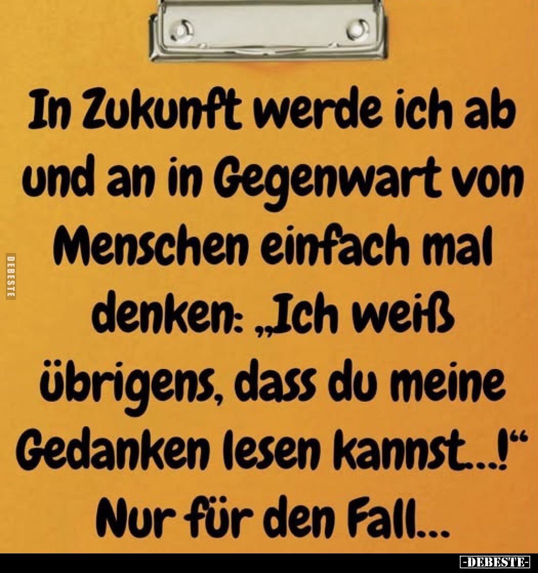 In Zukunft werde ich ab und an in Gegenwart von Menschen einfach mal denken: „Ich weiß übrigens, dass du meine Gedanken lesen...