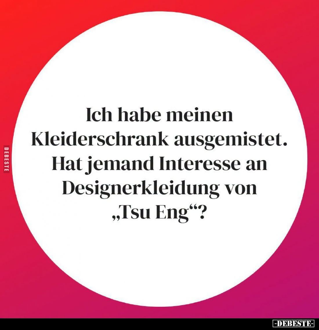 Ich habe meinen Kleiderschrank ausgemistet.

Hat jemand Interesse an Designer-Kleidung von „Tsu Eng“?