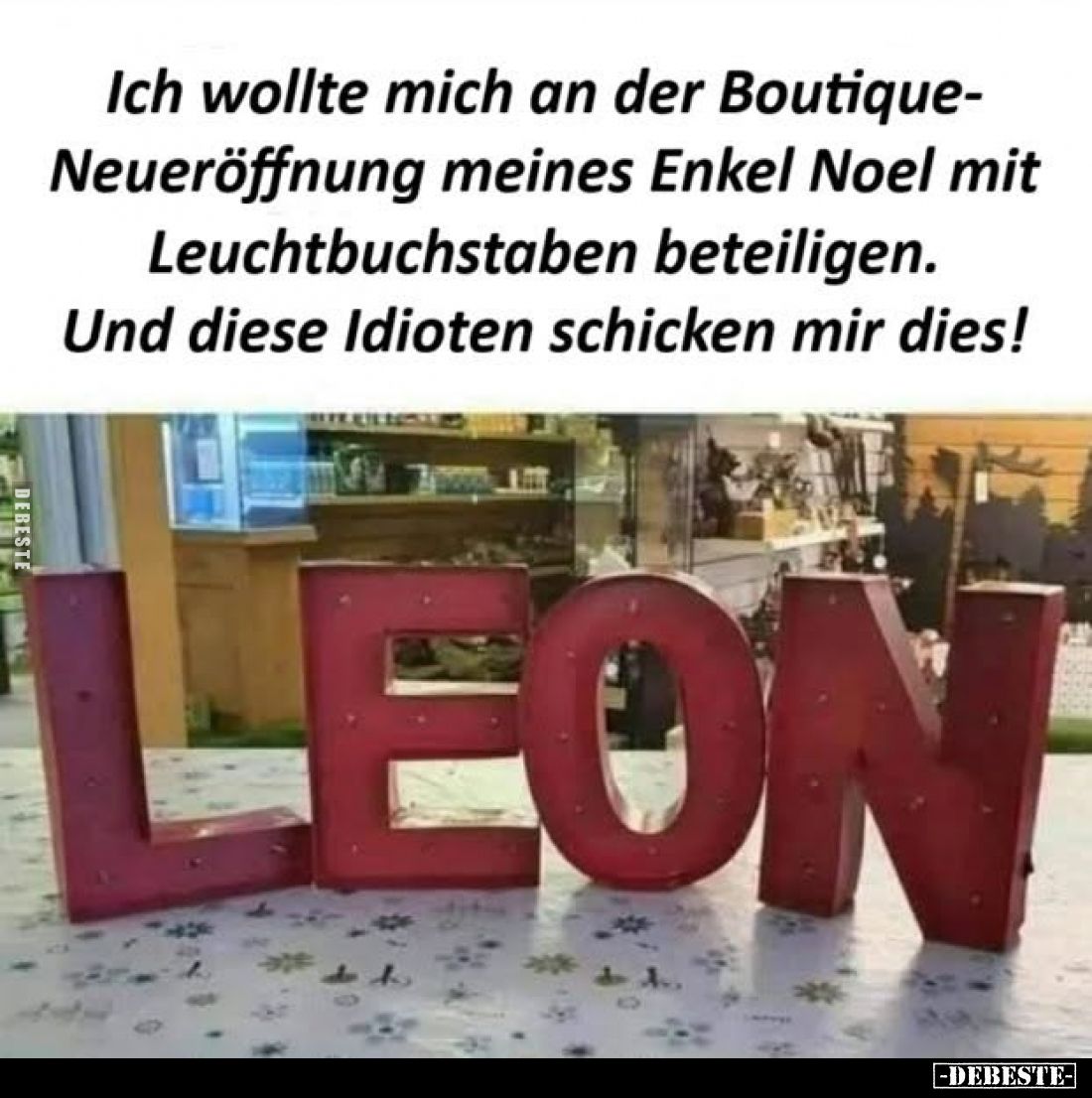 Ich wollte mich an der Boutique-Neueröffnung meines Enkel Noel mit Leuchtbuchstaben beteiligen. Und diese Idioten schicken mi...